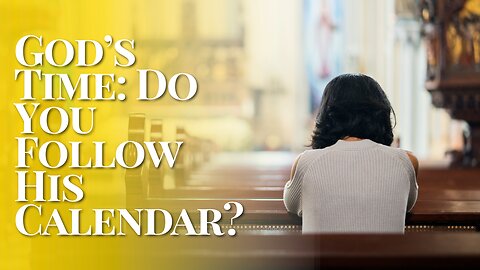 God’s Time: Do You Follow His Calendar?