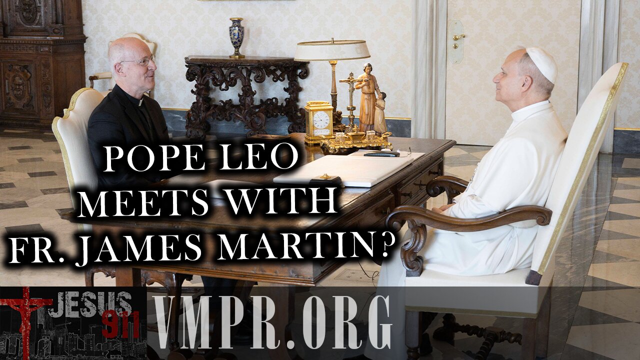 04 Sep 25, Jesus 911: Pope Leo Meets with Fr. James Martin?
