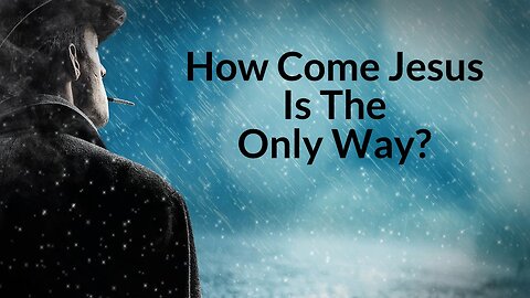 How Come Jesus Is The Only Way?