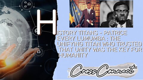 History Titans - Patrice Lumumba : The Unifying Titan who Trusted that Unity was the key for Mankind