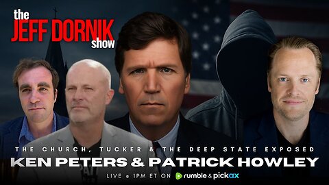 The Church, Tucker and the Deep State Exposed | Ken Peters & Patrick Howley | The Jeff Dornik Show | LIVE @ 1pm ET