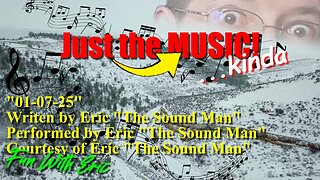 Just the Music: "01-07-25", by Eric, "The Sound Man"