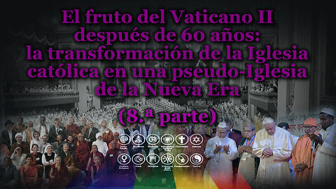 El fruto del Vaticano II después de 60 años: la transformación de la Iglesia católica en una pseudo-Iglesia de la Nueva Era /8.ª parte/