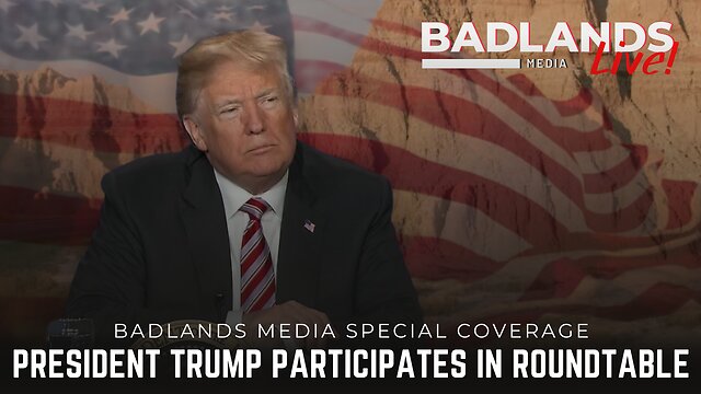 Badlands Media Special Coverage - President Trump Participates in a Roundtable