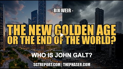 SGT REPORT- THE NEW GOLDEN AGE OR END OF THE WORLD? - Bix Weir. WHO IS John Galt? SGANON