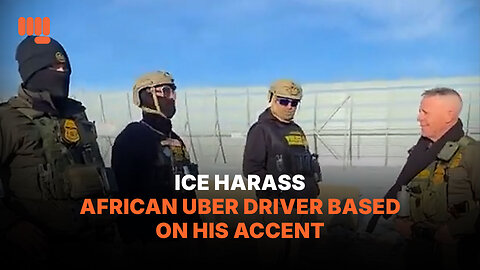 ICE HARASS AFRICAN UBER DRIVER BASED ON HIS ACCENT