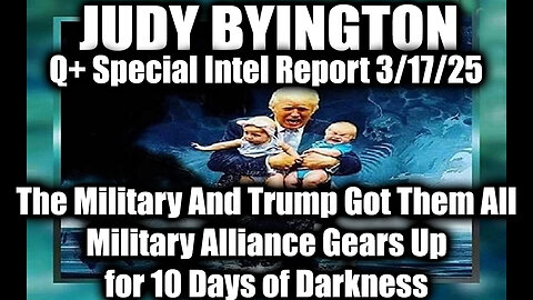 Judy Byington Special 3.17.25 ~ Trump "10 Days of Darkness", The Military And Trump Got Them All