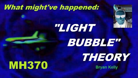 MH370 "Light Bubble" Theory - Bryan Kelly
