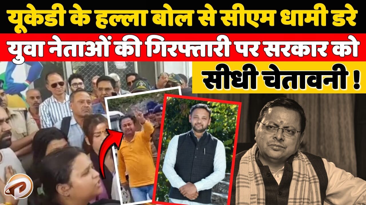 यूकेडी के हल्ला बोल से सीएम धामी डरे, युवा नेताओं की गिरफ्तारी पर सरकार को सीधी चेतावनी !