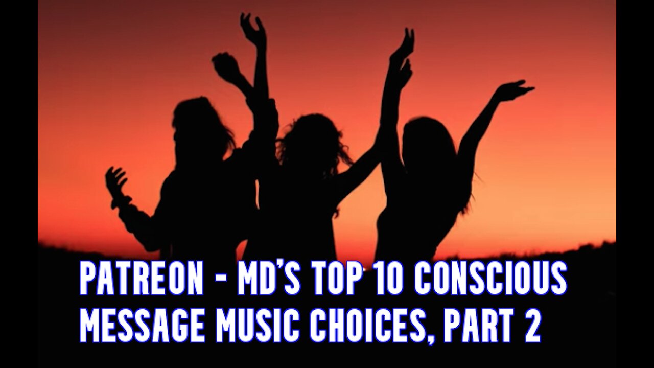 PATREON - MD'S TOP 10 CONSCIOUS MESSAGE MUSIC CHOICES, PART 2