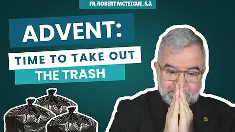 Advent: Time to Take Out the Trash! (Fr. Robert McTeigue, S.J.)