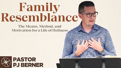 Family Resemblance: The Means, Method and Motivation for a Life of Holiness | Pastor PJ Berner