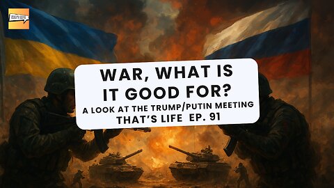 War, What is it Good for? A look at the Trump/Putin Meeting | That's Life Ep. 91
