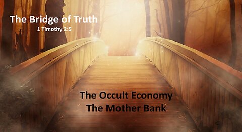 Bridge of Truth - The Occult Economy - The Mother Bank