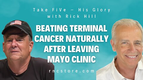 Beating Terminal Cancer Naturally After Leaving Mayo Clinic (Take FiVe – His Glory w/Rick Hill)