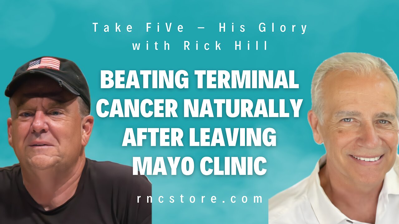 Beating Terminal Cancer Naturally After Leaving Mayo Clinic (Take FiVe – His Glory w/Rick Hill)
