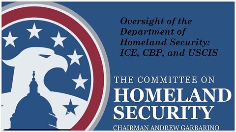 House Homeland Security Cmte: “Oversight Hearing of ICE, CBP, and USCIS”