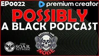 EP-0022 This is possibly a black podcast 20250729