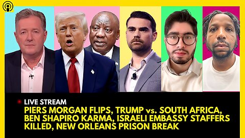 PIERS MORGAN FLIPS, TRUMP vs. SOUTH AFRICA, BEN SHAPIRO FALL, ISRAELI STAFFERS KILLED, PRISON BREAK