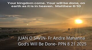 JUAN O SAVIN - Fr Andre Mahanna, God's Will Be Done - PPN 8-21-2025