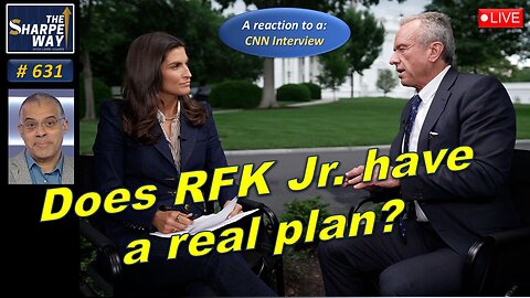 Sharpe Way No. 631! Does RFK, Jr., have a real plan? LIVE Review & Discussion!