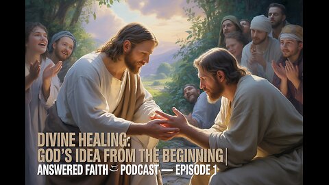 Divine Healing: God’s Idea from the Beginning | Answered Faith Podcast – Episode 1