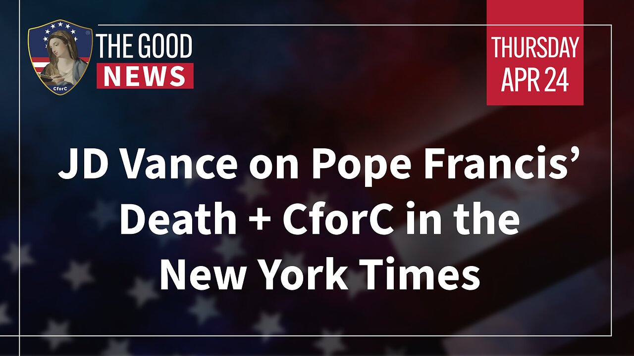 The Good News - Apr 24th, 2025: JD Vance on Pope Francis’ Death, CforC in the New York Times + More!