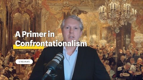 A Primer in Confrontationalism [stream #73]