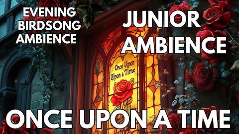 🌹Once Upon A Time Ambience | Spring Evening & Birdsong | Springtime Junior 4K ASMR