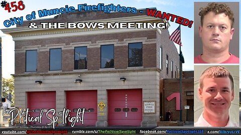 #458 | City of Muncie Firefighters - WANTED! & The BOWs Meeting! | The Political Spotlight