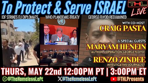 IDF Strikes EU Diplomats, Israeli Embassy Killings False Flag? w CRAIG PASTA, Megyn Kelly DESTROYS Jake Tapper, WHO Plandemic Treaty, Operation: George Floyd w MARYAM HENEIN, Border NOT Secure w RENZO ZINDEE | THL LIVE Thurs, May 22nd 12pm PDT