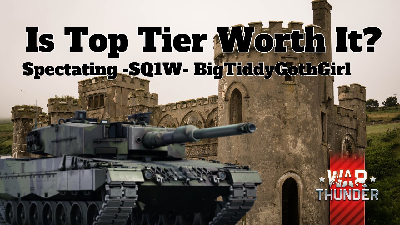Is Top Tier Worth It? - War Thunder - Spectating -SQ1W- BigTiddyGothGirl