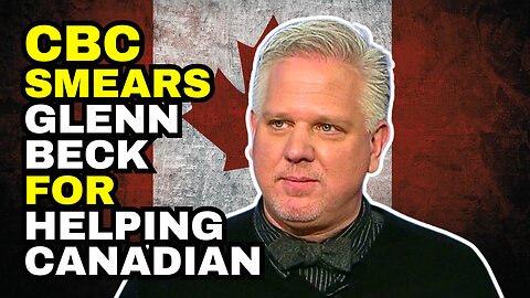 SHOCKING CBC BIAS: They Attacked GLENN BECK For Helping A Canadian!
