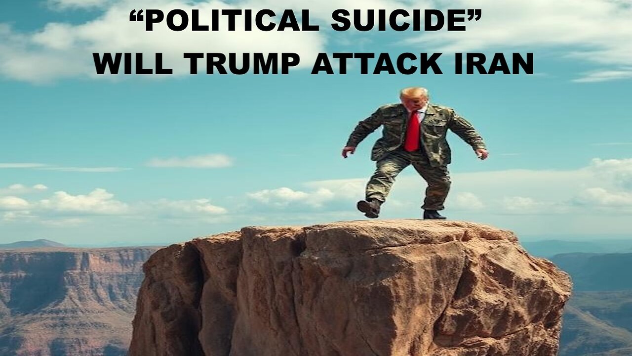 WILL TRUMP ATTACK IRAN AND COMMIT "POLITICAL SUICIDE"?