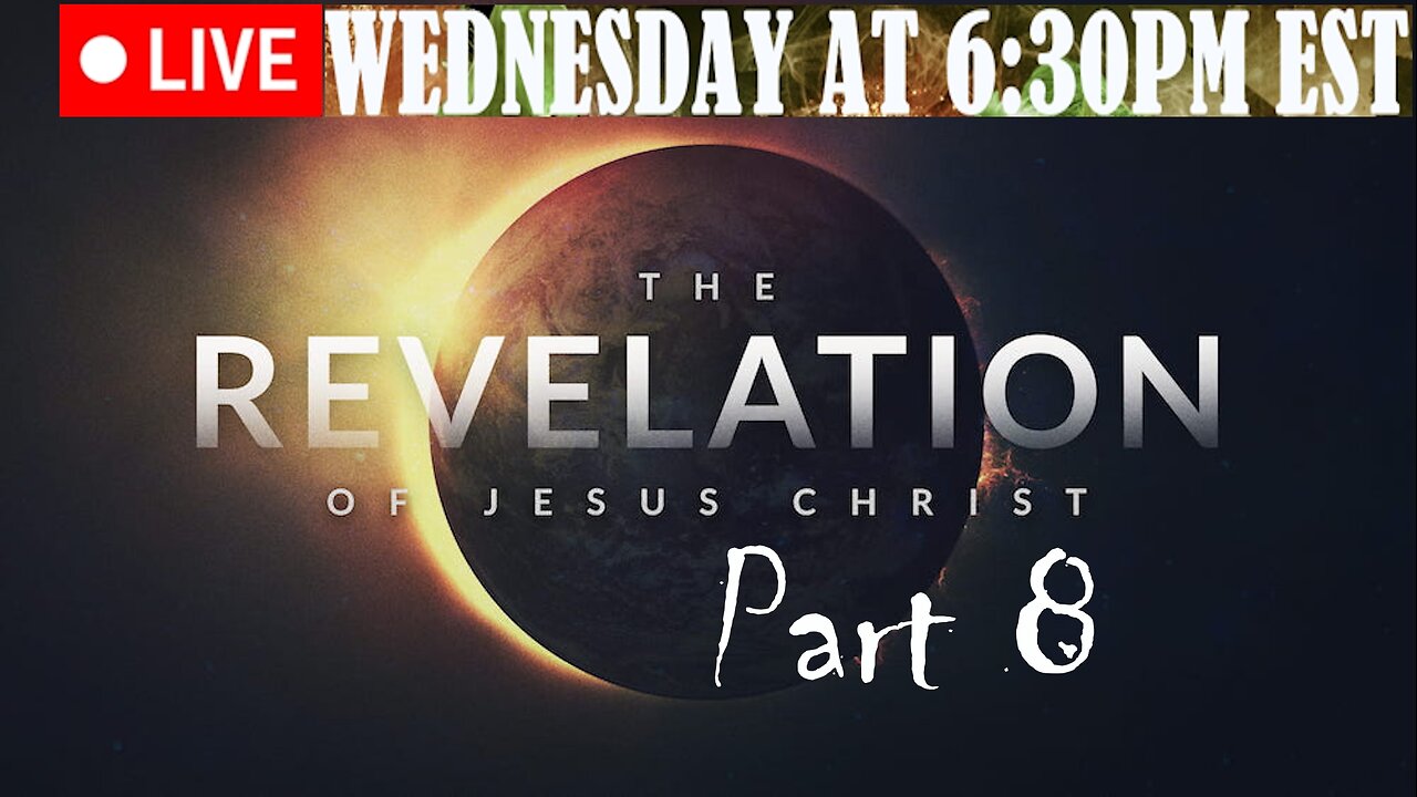 LIVE WEDNESDAY AT 6:30PM EST - the Revelation of Jesus Christ full study - Part 8
