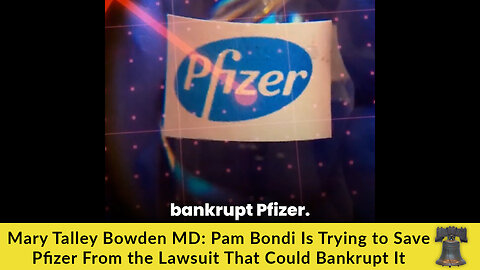 Mary Talley Bowden MD: Pam Bondi Is Trying to Save Pfizer From the Lawsuit That Could Bankrupt It