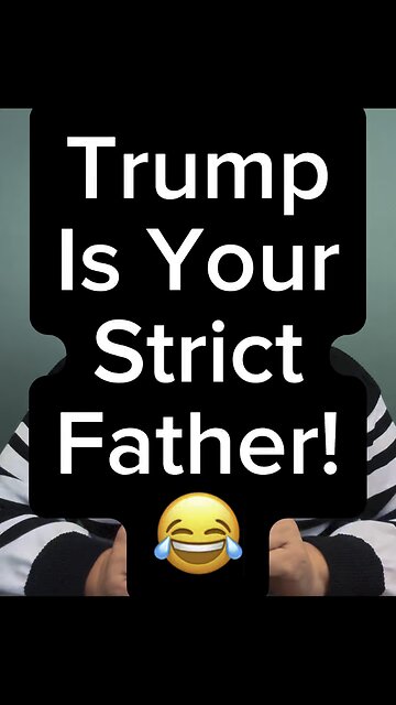 Trump Is Your Strict Father! 😂