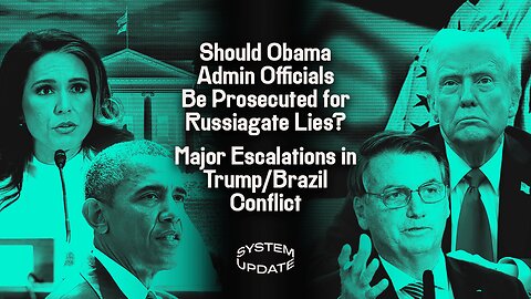 Should Obama Admin Officials Be Prosecuted for Russiagate Lies? Major Escalations in Trump/Brazil Conflict | SYSTEM UPDATE #498