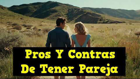Pros y Contras de Tener Pareja: Lo Que Todo Hombre Debería Saber