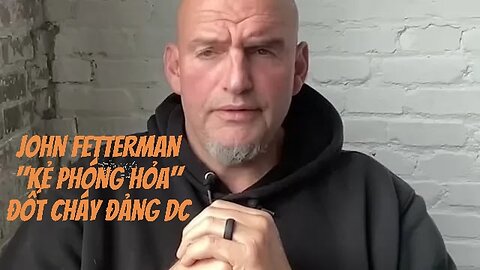 12/11/2025 John Fetterman: "Kẻ Phóng Hỏa" Đốt Cháy Đảng Dân Chủ.