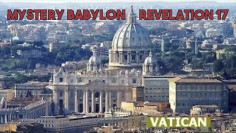 MYSTERY BABYLON - REVELATION 17; THE VATICAN AND THE ROMAN CATHOLIC CHURCH