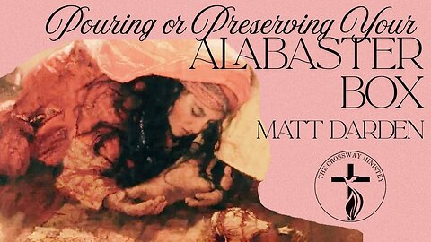 Matt Darden: Pouring or Preserving Your Alabaster Box
