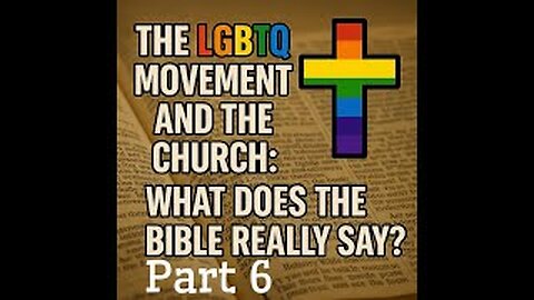 The LGBTQ Movement and the Church: Part 6: What Does the Bible Really Say?