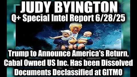 Judy Byington Special Update 6.28.25 - Trump to Announce America's Return, Cabal Owned US Incc. Has been Dissolved; Documents Declassified at GITMO