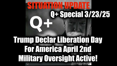 Situation Update 3.22.25 - Trump Has Declared Liberation Day For America; Military Oversight Active!