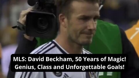 MLS: David Beckham, 50 Years of Magic! Genius, Class and Unforgettable Goals!
