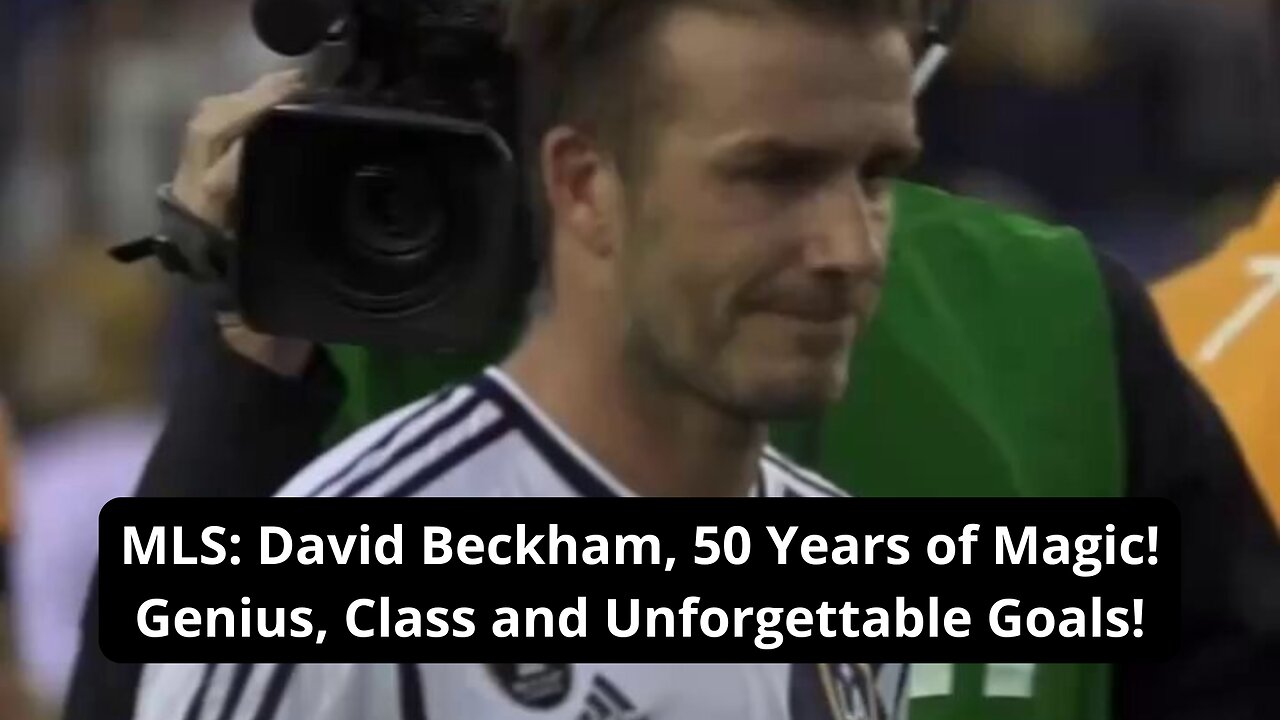 MLS: David Beckham, 50 Years of Magic! Genius, Class and Unforgettable Goals!