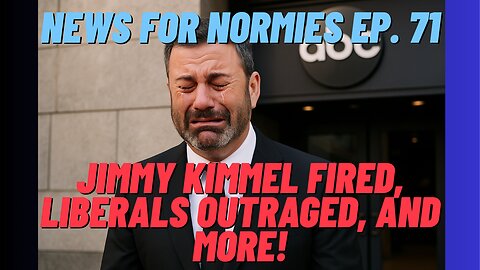 News For Normies Ep. 71: Jimmy Kimmel Fired, Liberals Outraged, and More!
