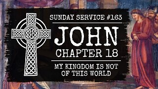 163 - John Chapter 18, My Kingdom is Not of This World