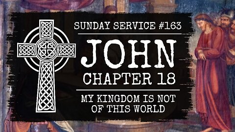 163 - John Chapter 18, My Kingdom is Not of This World